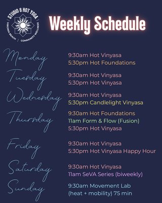 Weekly Class Schedule - Schedule:
Monday - 9:30am Hot Vinyasa with Sarah & 5:30pm Hot Foundations with Ibby
Tuesday - 9:30am Hot Vinyasa with Clarissa & 5:30pm Hot Vinyasa with Laura
Wednesday - 9:30am Hot Vinyasa with Jena & 5:30pm Hot Candlelight Vinyasa with Laura
Thursday - 9:30am Hot Foundations with Nicolette & Hot Vinyasa with Jayanna
Friday - 9:30am Hot Vinyasa with Meganne & Happy Hour Hot Vinyasa with Nicolette
Saturday - 9:30am Hot Vinyasa with Jayanna/Clarissa & 11am Free Hot Community Flow with Sarah/Tiffany (until June 14th)
Sunday - 9:30am (75 min) Movement Lab with Kat Weekly Class Schedule - Schedule:
Monday - 9:30am Hot Vinyasa with Sarah & 5:30pm Hot Foundations with Ibby
Tuesday - 9:30am Hot Vinyasa with Clarissa & 5:30pm Hot Vinyasa with Laura
Wednesday - 9:30am Hot Vinyasa with Jena & 5:30pm Hot Candlelight Vinyasa with Laura
Thursday - 9:30am Hot Foundations with Nicolette & Hot Vinyasa with Jayanna
Friday - 9:30am Hot Vinyasa with Meganne & Happy Hour Hot Vinyasa with Nicolette
Saturday - 9:30am Hot Vinyasa with Jayanna/Clarissa & 11am Free Hot Community Flow with Sarah/Tiffany (until June 14th)
Sunday - 9:30am (75 min) Movement Lab with Kat