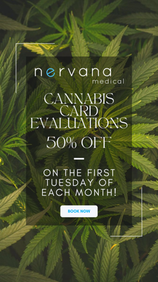 Medical Card Specials - Book with Nervana Medical on the first Tuesday of the Month for half off your Medical Card Evaluation! Medical Card Specials - Book with Nervana Medical on the first Tuesday of the Month for half off your Medical Card Evaluation!