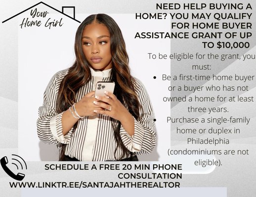 NEED HELP BUYING A HOME? YOU MAY QUALIFY FOR HOME BUYER ASSISTANCE GRANT OF UP TO $10,000 - To be eligible for the grant, you
must:
Be a first-time home buyer
or a buyer who has not
owned a home for at least
three years.
Purchase a single-family
home or duplex in
Philadelphia
(condominiums are not
eligible).