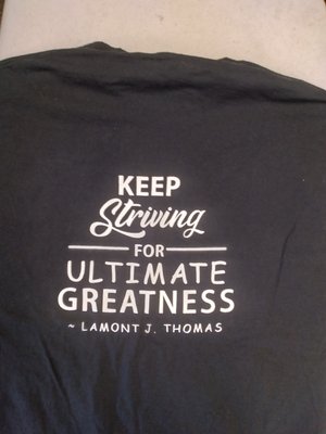 keep striving for ultimate greatness - I did ten t shirts for Lamont J Thomas the running miracle! This was a front and back design on port and company t shirts.
