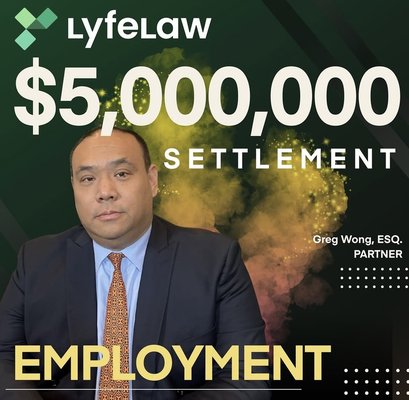 $5 Million Employment Settlement - Our team at Lyfe Law successfully secured a $5 million settlement in an employment case involving workplace discrimination and wrongful termination. This result reflects our unwavering dedication to protecting employees’ rights and holding employers accountable.
Every case is unique, and results depend on the specific facts and circumstances. However, this outcome demonstrates our ability to handle complex employment matters and achieve significant results for our clients.
If you’re facing workplace harassment, wrongful termination, or discrimination, we’re here to fight for you. Contact us for a free, confidential consultation. $5 Million Employment Settlement - Our team at Lyfe Law successfully secured a $5 million settlement in an employment case involving workplace discrimination and wrongful termination. This result reflects our unwavering dedication to protecting employees’ rights and holding employers accountable.
Every case is unique, and results depend on the specific facts and circumstances. However, this outcome demonstrates our ability to handle complex employment matters and achieve significant results for our clients.
If you’re facing workplace harassment, wrongful termination, or discrimination, we’re here to fight for you. Contact us for a free, confidential consultation.