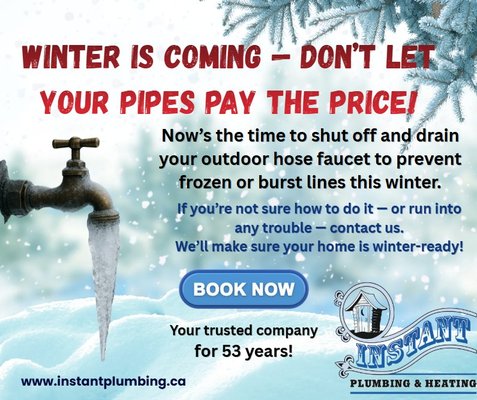 ❄️ Winter Plumbing Alert: Protect Your Pipes!  Winter is coming. Don't let your pipes pay the price. - 🛠️💡💧 George’s Tip — Time to shut off your outdoor taps!

Avoid frozen pipes with these simple steps:
✅ Shut off your outdoor taps
✅ Drain the lines
✅ Remove the hose today

Winter in Calgary can be tough — especially on your plumbing.
Frozen outdoor taps are one of the most common causes of burst pipes, and they’re completely preventable.
Now’s the time to shut off and drain your outdoor taps.
This small step can make a big difference and if it’s done properly it could save you hundreds in damage.
If you’re unsure how to do it, or just want peace of mind, our team is ready to help.
Keep your home safe and warm this winter.

📅 Book your check-up today and stay ahead of the freeze!
📞 Call Us: 403-338-1172
📧 E-mail Us: service@instantplumbing.ca
🌐 Book Online: instantplumbing.ca
📍 Serving Calgary & Area Instant Plumbing & Heating: 3625 6 Street NE, Calgary, Alberta, T2E 2L1