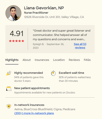 Liana Gevorkian, NP-BC - Liana Gevorkian is an accomplished healthcare professional with a strong educational background and a passion for patient care. She attended Burbank High School before pursuing her higher education at West Coast University, where she graduated with a bachelor's degree in nursing. Her commitment to excellence and dedication to her studies led her to further advance her career by earning a master's degree in nursing from Walden University.

Liana's educational achievements positioned her for success in the healthcare field. She has since become a highly skilled hospitalist, serving at Glendale Adventist Hospital since 2018. Her expertise and dedication to patient care have earned her the respect and appreciation of her colleagues and patients alike.

Driven by a desire to broaden her scope of practice, Liana recently transitioned to a new role as a physician in a primary care physicians office. Her comprehensive knowledge and experience as a nurse, combined with her advanced education, equip her with a unique perspective and a deep understanding of patient needs.

In recognition of her exceptional contributions, Liana has been honored with the prestigious Provider Spotlight Award, highlighting her commitment to excellence and the positive impact she has made in her field.

Outside of her professional pursuits, Liana enjoys spending quality time with her loved ones. She also remains dedicated to ongoing professional development, attending conferences and workshops to stay updated on the latest advancements in healthcare.

Liana Gevorkian is a compassionate healthcare professional who is passionate about providing exceptional care to her patients. With her impressive educational background and dedication to improving patient outcomes, she continues to make a significant impact in the healthcare community.