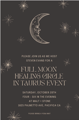 Full Moon Healing Circle at Malt + Stone - Event Description:
During Full Moons, we experience a culmination of energy which invites us to reflect on the old ways of being and relating we are ready to release, so as to make space for what’s to come over the next six months.
On October 28 we will have a partial Lunar Eclipse in the sign most associated with self-worth, prosperity, and the body – Taurus. Lunar Eclipses amplify this portal for personal growth and self-expansion.
During our time together, we’re going to relax and receive ourselves so we can release what isn’t meant to be!
Some things you can expect during our time together will include a group meditation, a conscious exploration of the current astrological energies and how we can best navigate them, a sound bath infused with reiki healing, and a group-specific transmission from the Akashic Records.
If possible, please bring your own bolster and/or yoga mat to the event. Full Moon Healing Circle at Malt + Stone - Event Description:
During Full Moons, we experience a culmination of energy which invites us to reflect on the old ways of being and relating we are ready to release, so as to make space for what’s to come over the next six months.
On October 28 we will have a partial Lunar Eclipse in the sign most associated with self-worth, prosperity, and the body – Taurus. Lunar Eclipses amplify this portal for personal growth and self-expansion.
During our time together, we’re going to relax and receive ourselves so we can release what isn’t meant to be!
Some things you can expect during our time together will include a group meditation, a conscious exploration of the current astrological energies and how we can best navigate them, a sound bath infused with reiki healing, and a group-specific transmission from the Akashic Records.
If possible, please bring your own bolster and/or yoga mat to the event.