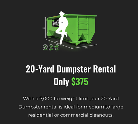 20 Cubic Yard Dumpster Rental - With a 7,000 Lb weight limit, our 20-Yard Dumpster rental is ideal for medium to large residential or commercial cleanouts.
7-Day Rental
7,000 Lb Weight Limit
No Dirt, Rock, Or Concrete Allowed 20 Cubic Yard Dumpster Rental - With a 7,000 Lb weight limit, our 20-Yard Dumpster rental is ideal for medium to large residential or commercial cleanouts.
7-Day Rental
7,000 Lb Weight Limit
No Dirt, Rock, Or Concrete Allowed