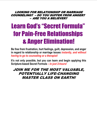 God's "Secret Formula" - We specialize in helping Believers deal with relationship, marriage and parenting and anger issues, as well as domestic violence, child custody, substance abuse, anxiety and depression . We offer live presentations and classes for interested groups, including: "God's Secret Formula (for pain-free relationships), "God's Design for Marriage" and "God's Three Keys to Easy Parenting".
