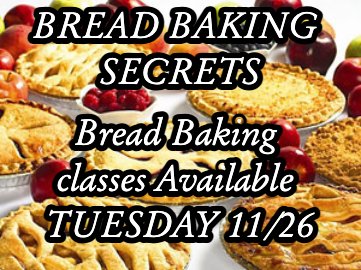 Bread Baking Classes Available! - We still have spots open for our Bread Baking Secrets classes on Tuesday 11/26!! call or go online to schedule! Bread Baking Classes Available! - We still have spots open for our Bread Baking Secrets classes on Tuesday 11/26!! call or go online to schedule!